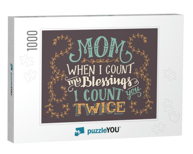Mom, When I Count My Blessings I Count You Twice... Jigsaw Puzzle with 1000 pieces